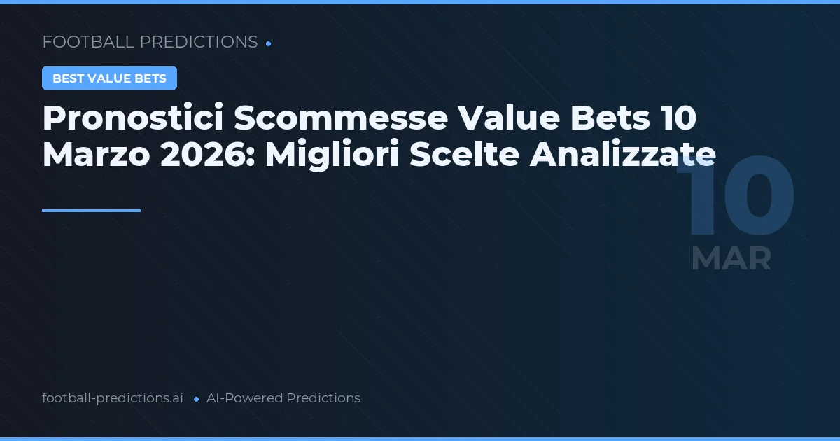 Pronostici Scommesse Value Bets 10 Marzo 2026: Migliori Scelte Analizzate