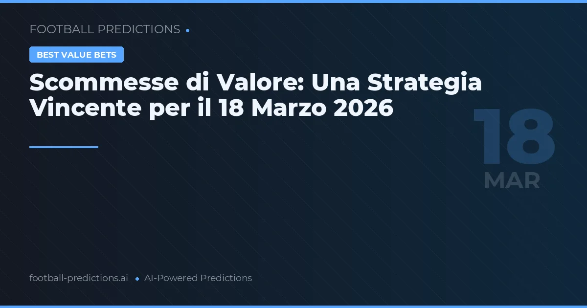 Scommesse di Valore: Una Strategia Vincente per il 18 Marzo 2026