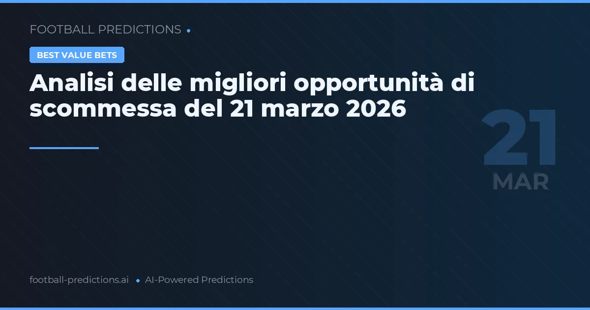 Analisi delle migliori opportunità di scommessa del 21 marzo 2026
