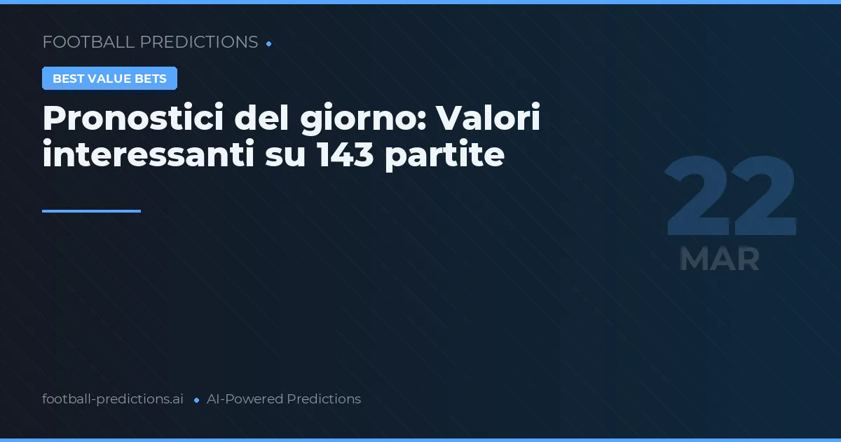 Pronostici del giorno: Valori interessanti su 143 partite