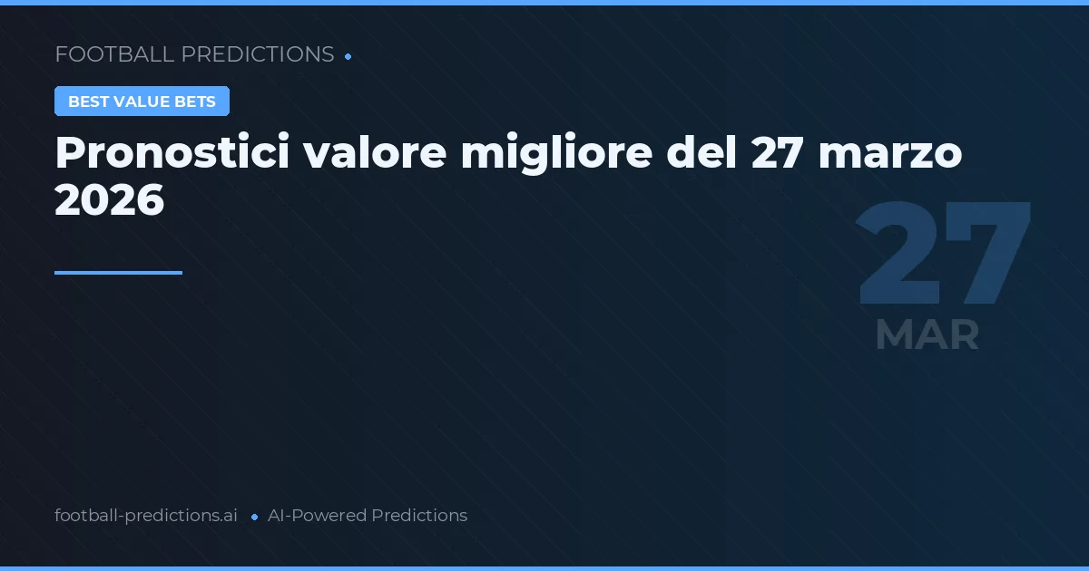 Pronostici valore migliore del 27 marzo 2026