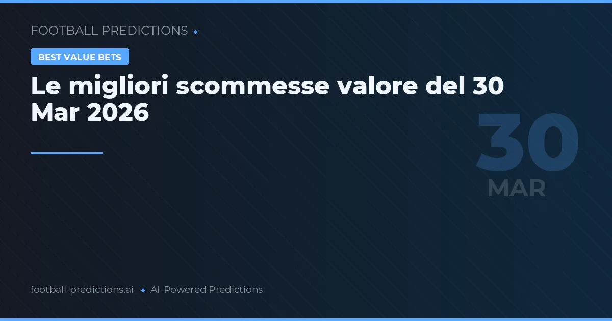 Le migliori scommesse valore del 30 Mar 2026