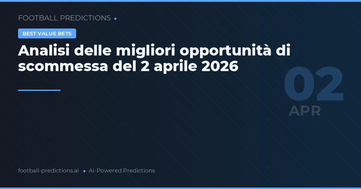 Analisi delle migliori opportunità di scommessa del 2 aprile 2026