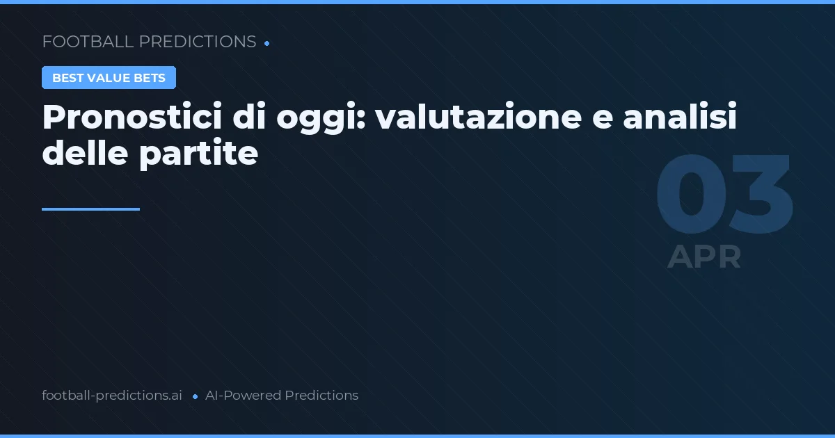 Pronostici di oggi: valutazione e analisi delle partite