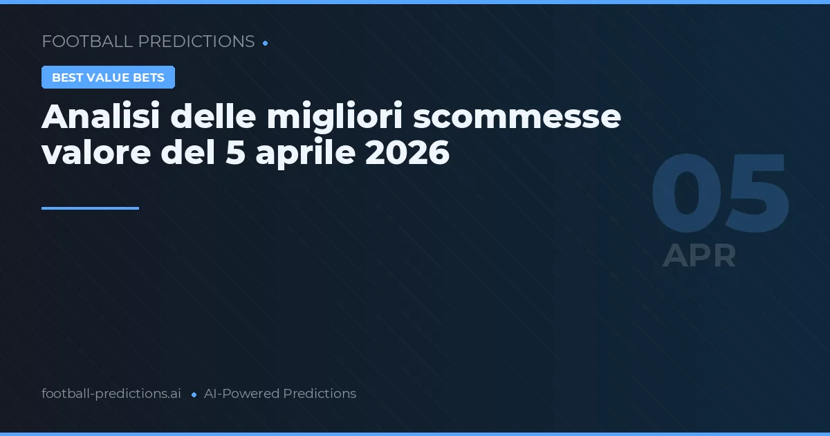 Analisi delle migliori scommesse valore del 5 aprile 2026