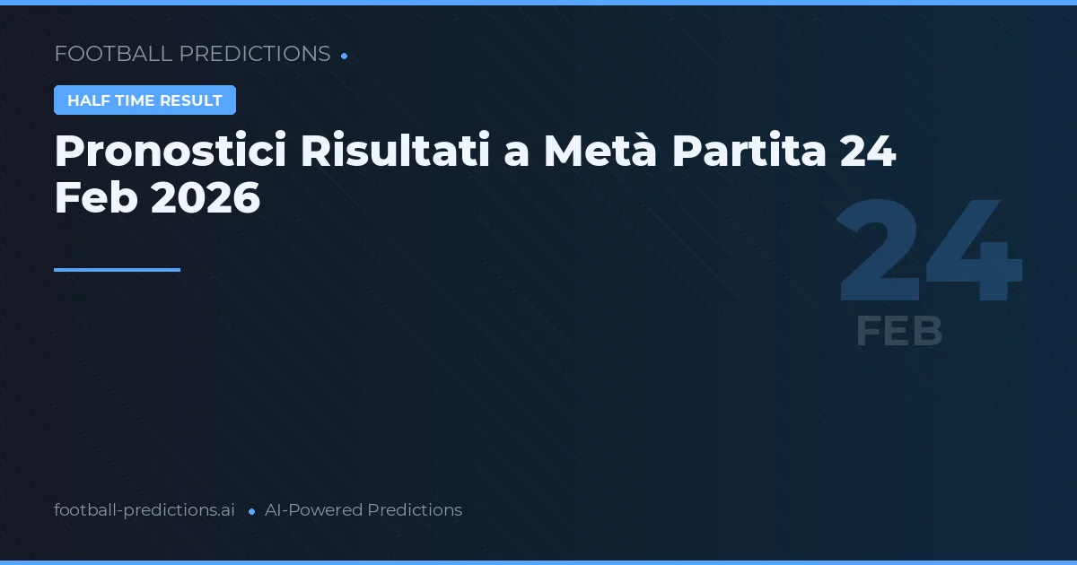 Pronostici Risultati a Metà Partita 24 Feb 2026