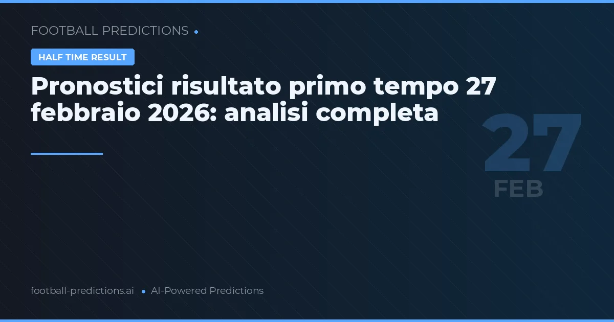 Pronostici risultato primo tempo 27 febbraio 2026: analisi completa
