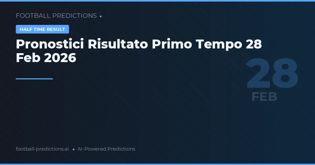 Pronostici Risultato Primo Tempo 28 Feb 2026