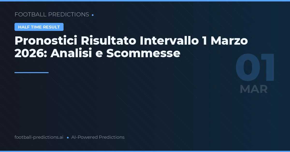 Pronostici Risultato Intervallo 1 Marzo 2026: Analisi e Scommesse