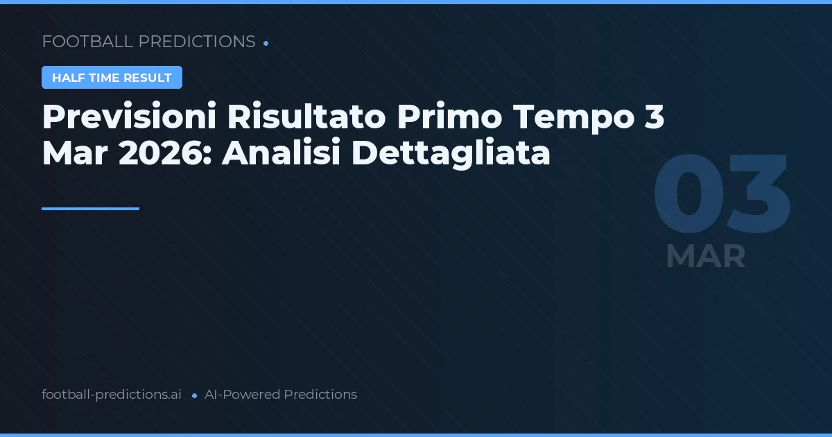 Previsioni Risultato Primo Tempo 3 Mar 2026: Analisi Dettagliata