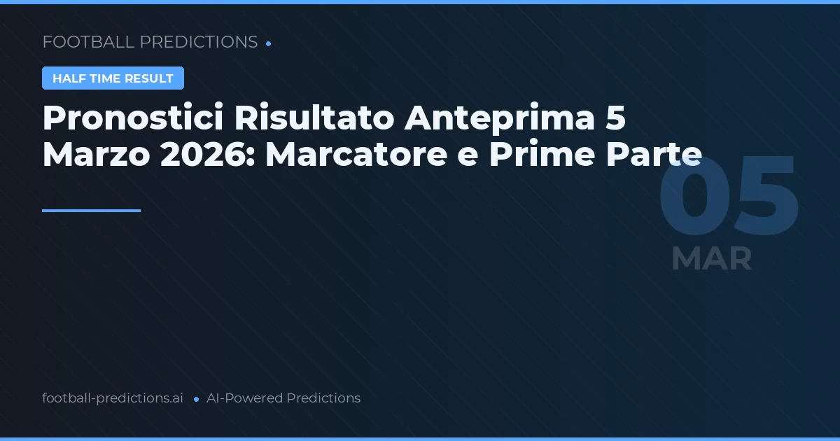 Pronostici Risultato Anteprima 5 Marzo 2026: Marcatore e Prime Parte