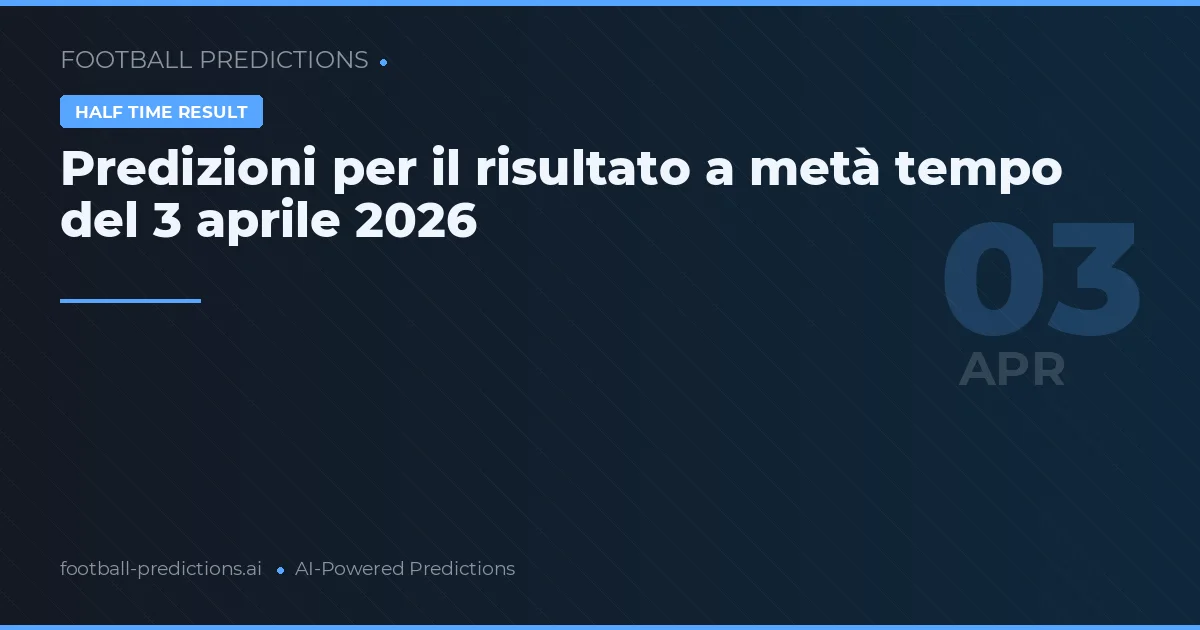 Predizioni per il risultato a metà tempo del 3 aprile 2026