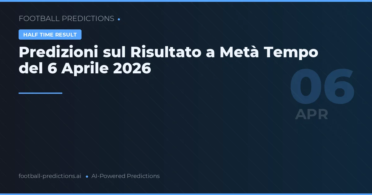 Predizioni sul Risultato a Metà Tempo del 6 Aprile 2026