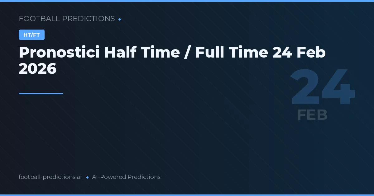 Pronostici Half Time / Full Time 24 Feb 2026