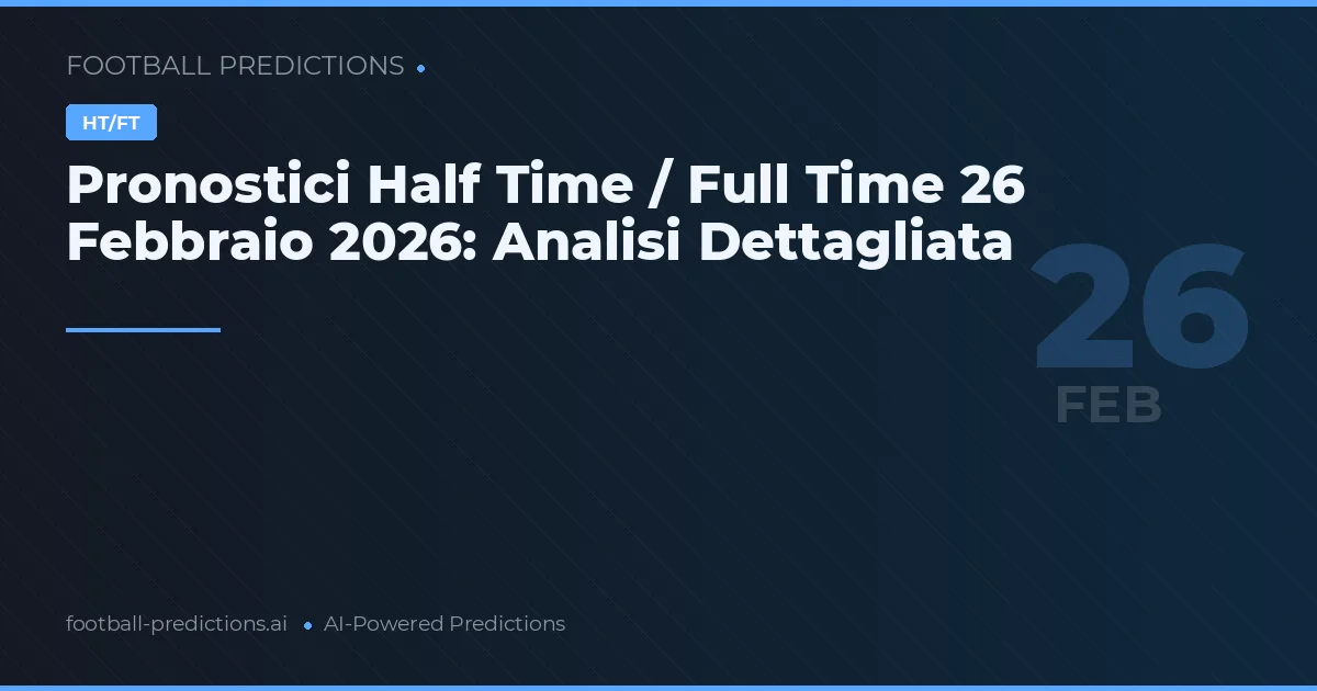 Pronostici Half Time / Full Time 26 Febbraio 2026: Analisi Dettagliata