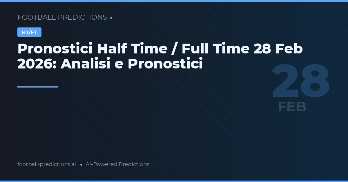 Pronostici Half Time / Full Time 28 Feb 2026: Analisi e Pronostici