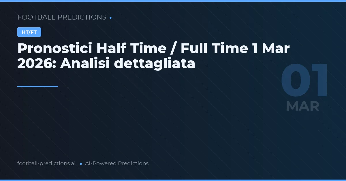 Pronostici Half Time / Full Time 1 Mar 2026: Analisi dettagliata