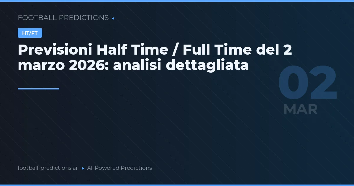 Previsioni Half Time / Full Time del 2 marzo 2026: analisi dettagliata