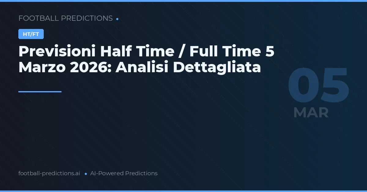 Previsioni Half Time / Full Time 5 Marzo 2026: Analisi Dettagliata