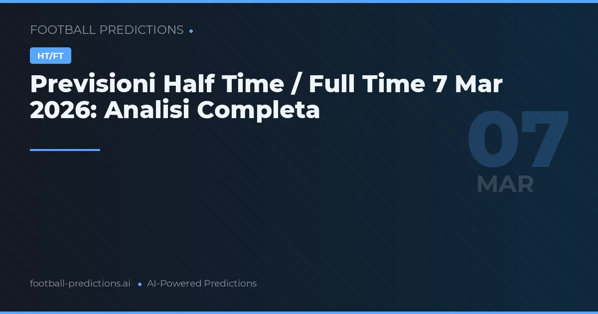 Previsioni Half Time / Full Time 7 Mar 2026: Analisi Completa