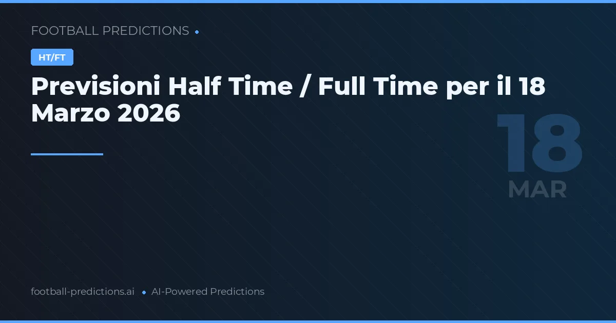 Previsioni Half Time / Full Time per il 18 Marzo 2026