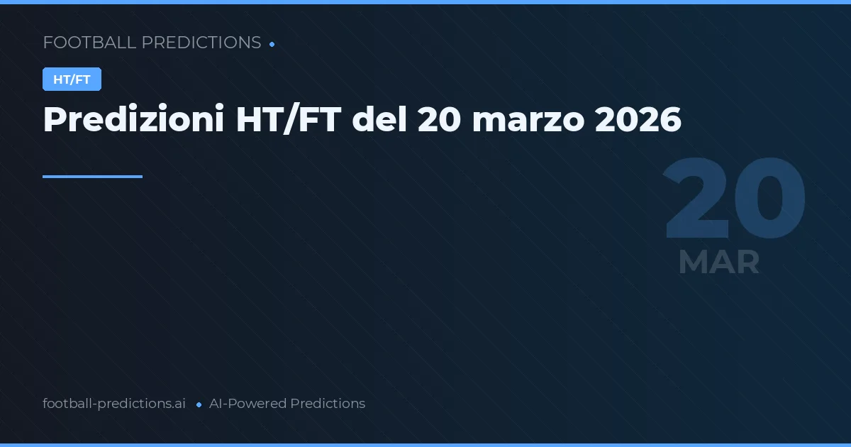 Predizioni HT/FT del 20 marzo 2026