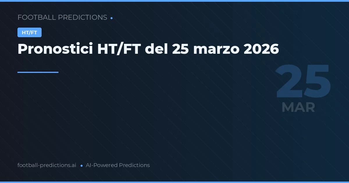 Pronostici HT/FT del 25 marzo 2026