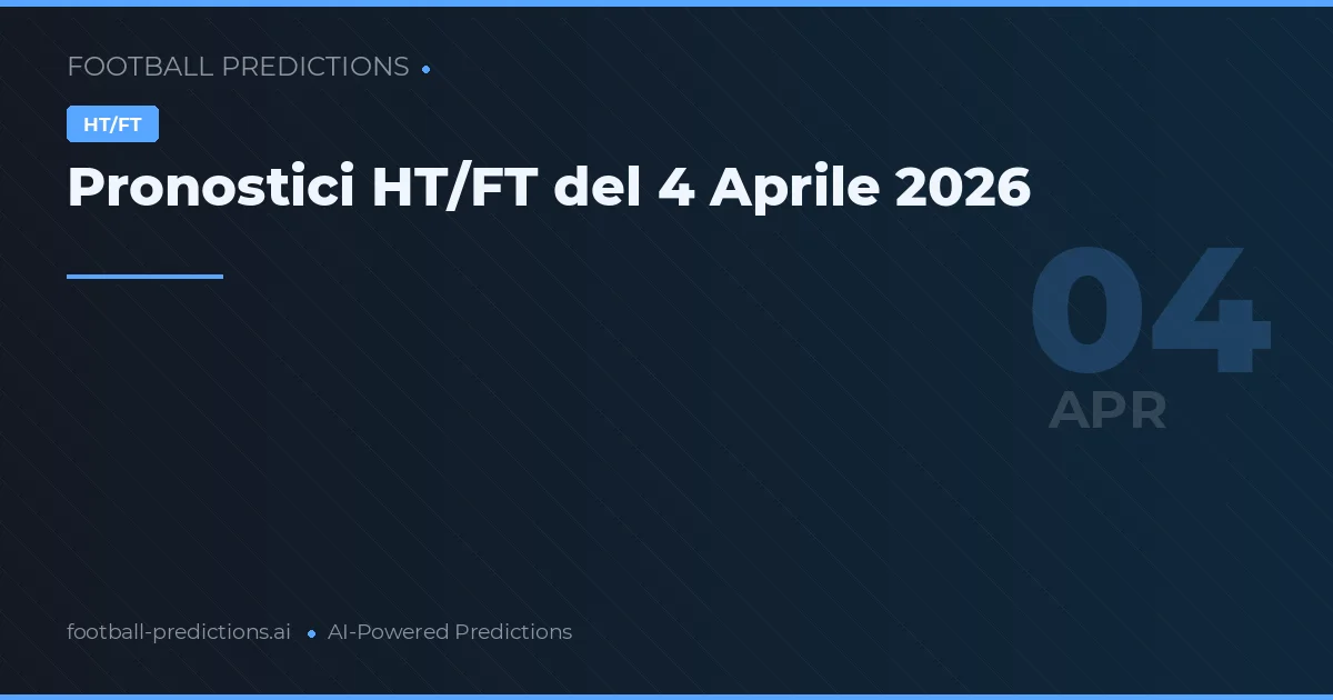 Pronostici HT/FT del 4 Aprile 2026
