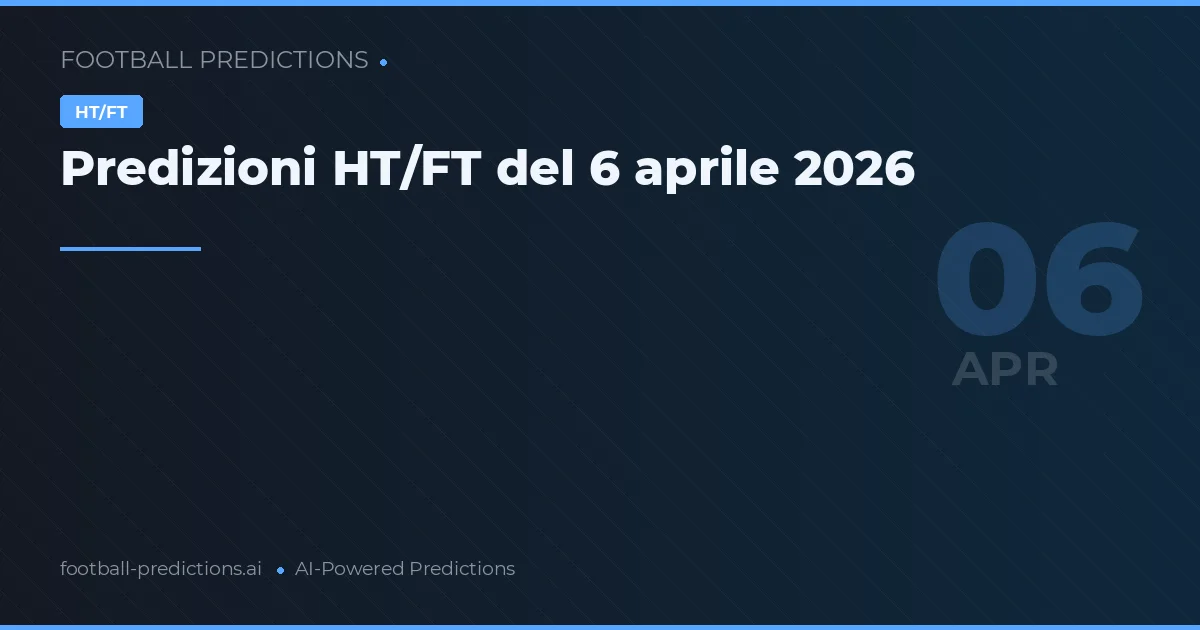 Predizioni HT/FT del 6 aprile 2026
