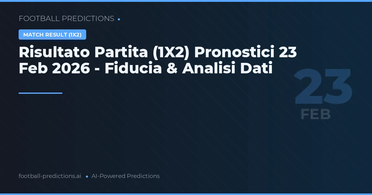 Risultato Partita (1X2) Pronostici 23 Feb 2026 - Fiducia & Analisi Dati