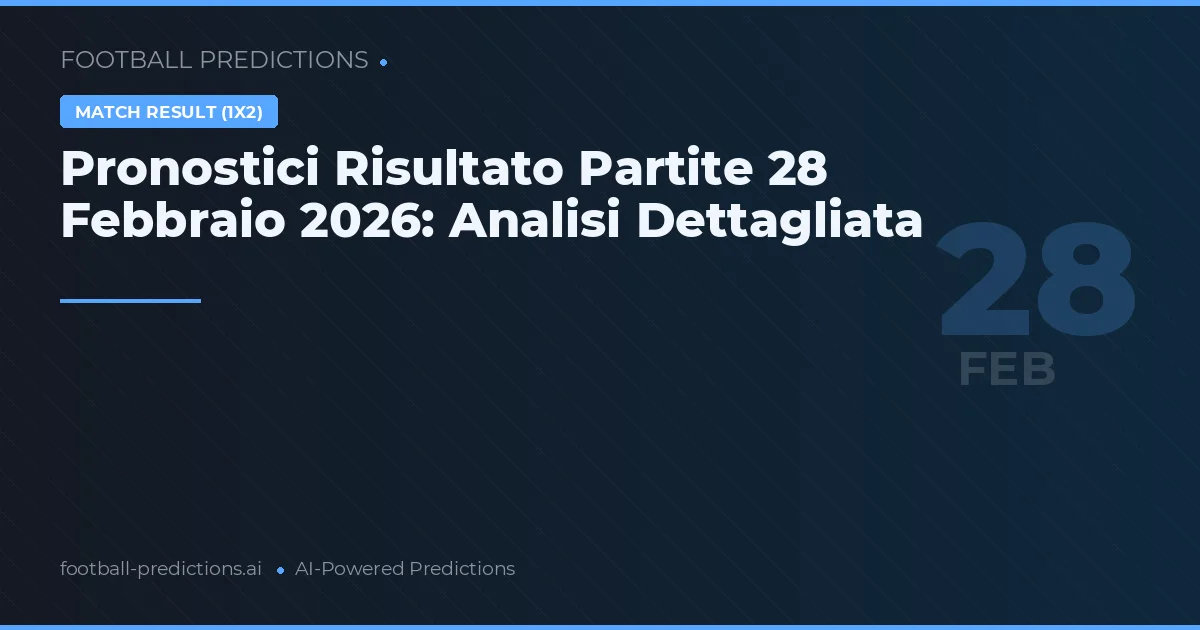 Pronostici Risultato Partite 28 Febbraio 2026: Analisi Dettagliata