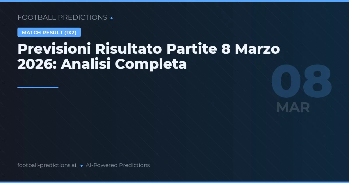 Previsioni Risultato Partite 8 Marzo 2026: Analisi Completa
