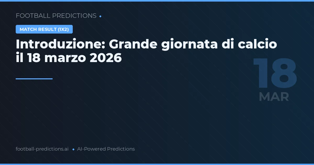 Introduzione: Grande giornata di calcio il 18 marzo 2026