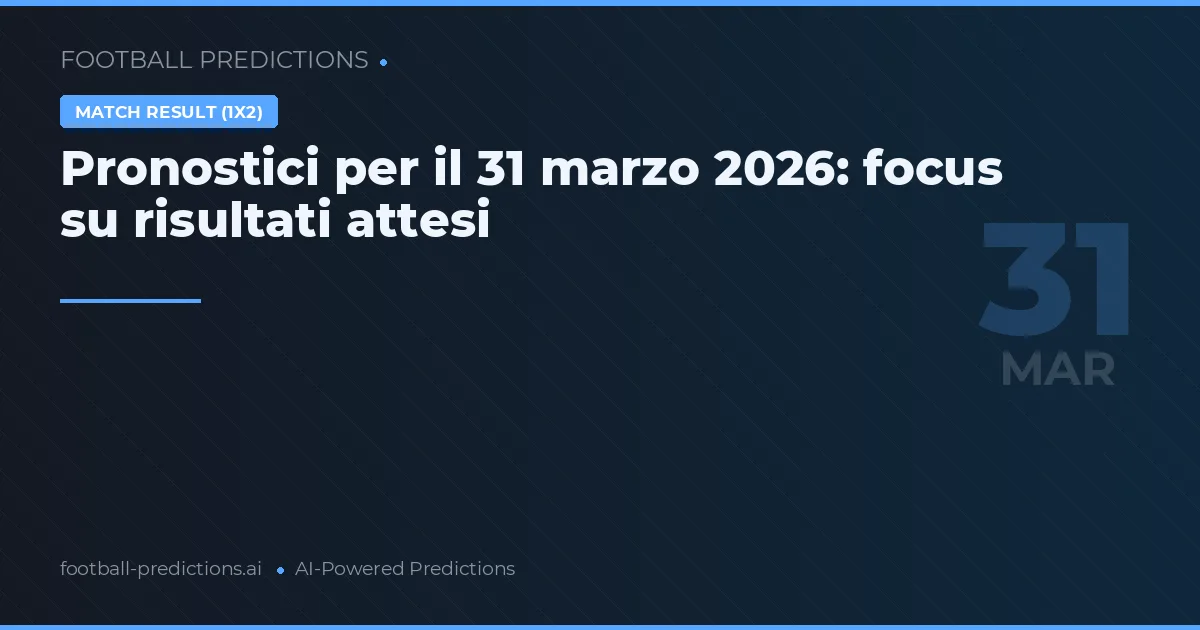 Pronostici per il 31 marzo 2026: focus su risultati attesi