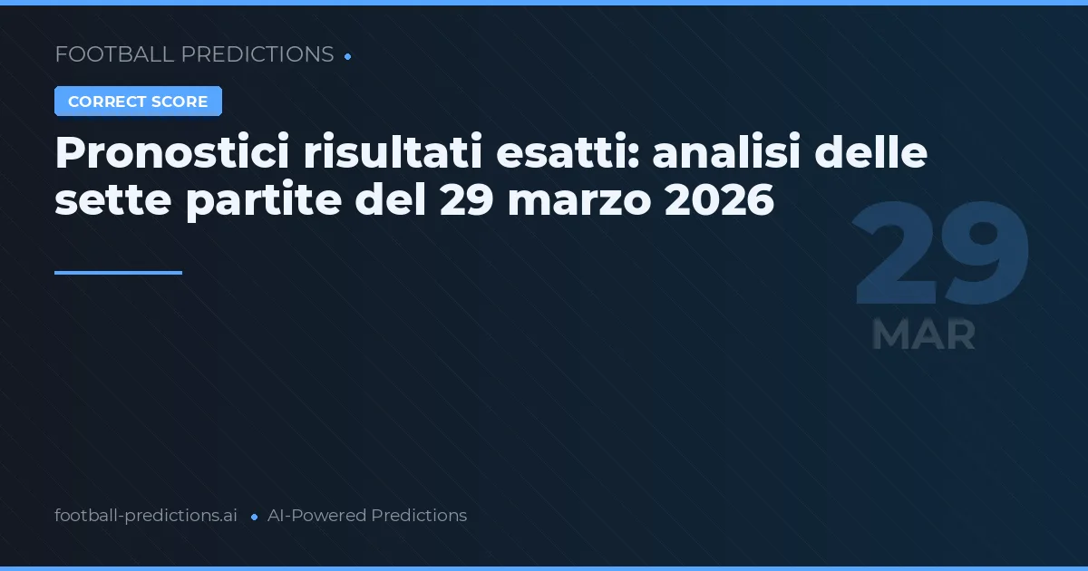 Pronostici risultati esatti: analisi delle sette partite del 29 marzo 2026