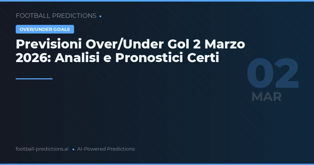 Previsioni Over/Under Gol 2 Marzo 2026: Analisi e Pronostici Certi