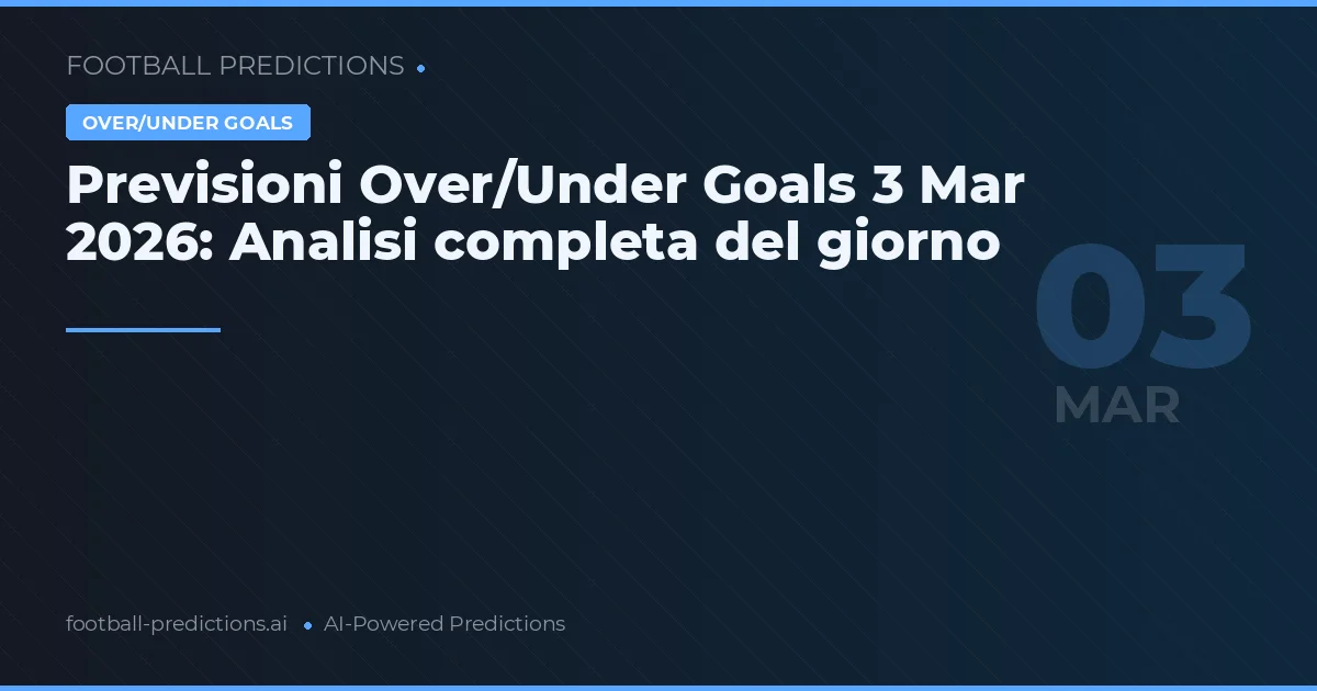 Previsioni Over/Under Goals 3 Mar 2026: Analisi completa del giorno