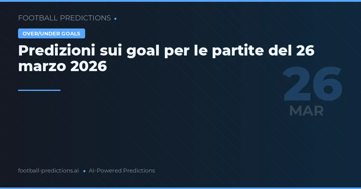 Predizioni sui goal per le partite del 26 marzo 2026