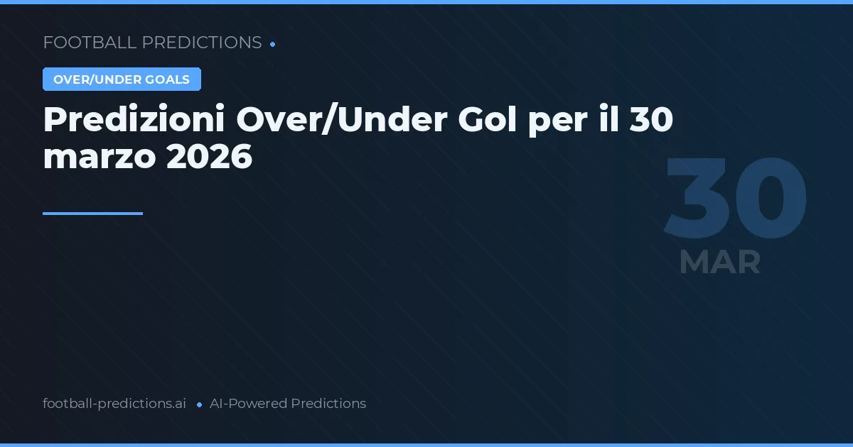 Predizioni Over/Under Gol per il 30 marzo 2026