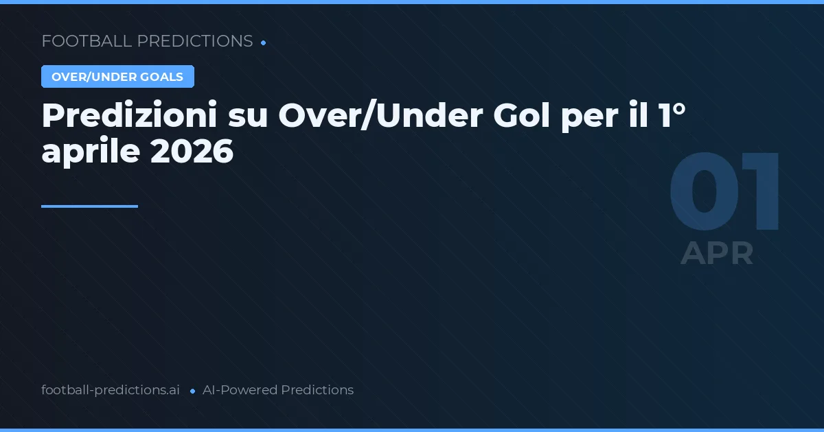 Predizioni su Over/Under Gol per il 1° aprile 2026