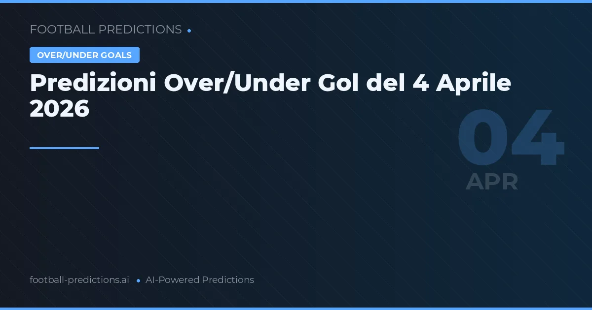 Predizioni Over/Under Gol del 4 Aprile 2026