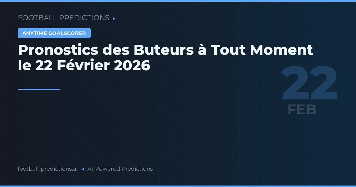 Pronostics des Buteurs à Tout Moment le 22 Février 2026