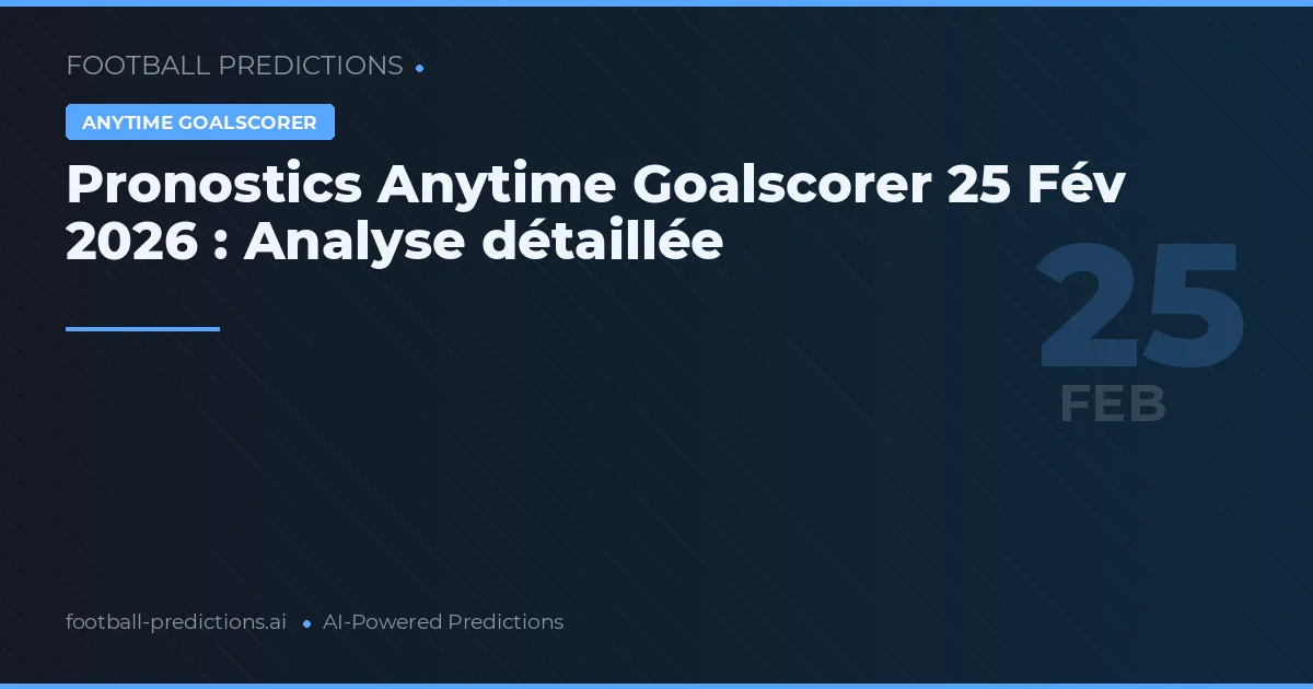 Pronostics Anytime Goalscorer 25 Fév 2026 : Analyse détaillée