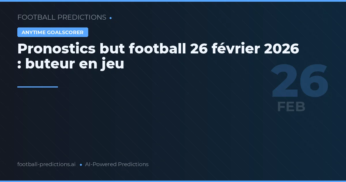 Pronostics but football 26 février 2026 : buteur en jeu
