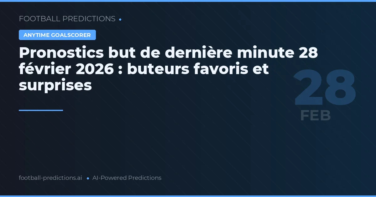 Pronostics but de dernière minute 28 février 2026 : buteurs favoris et surprises