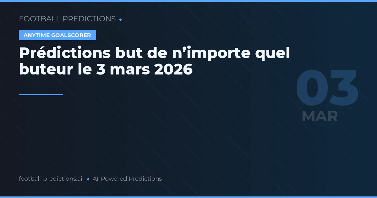 Prédictions but de n’importe quel buteur le 3 mars 2026