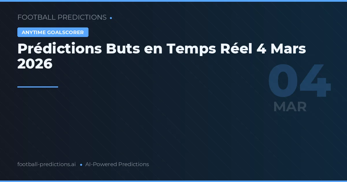 Prédictions Buts en Temps Réel 4 Mars 2026