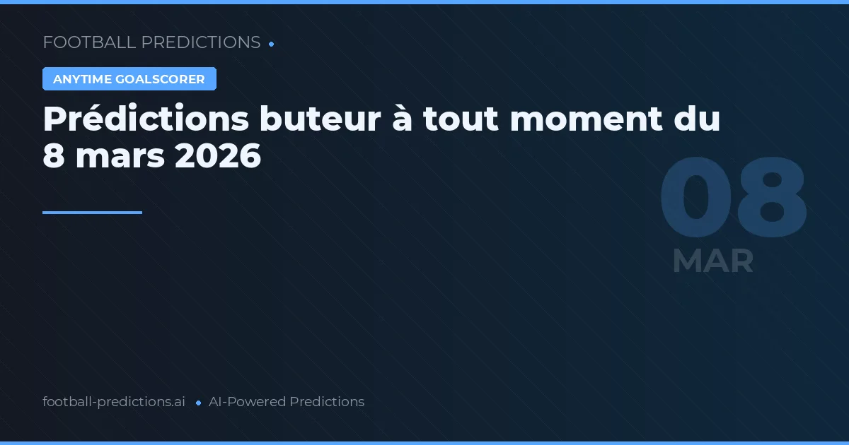 Prédictions buteur à tout moment du 8 mars 2026