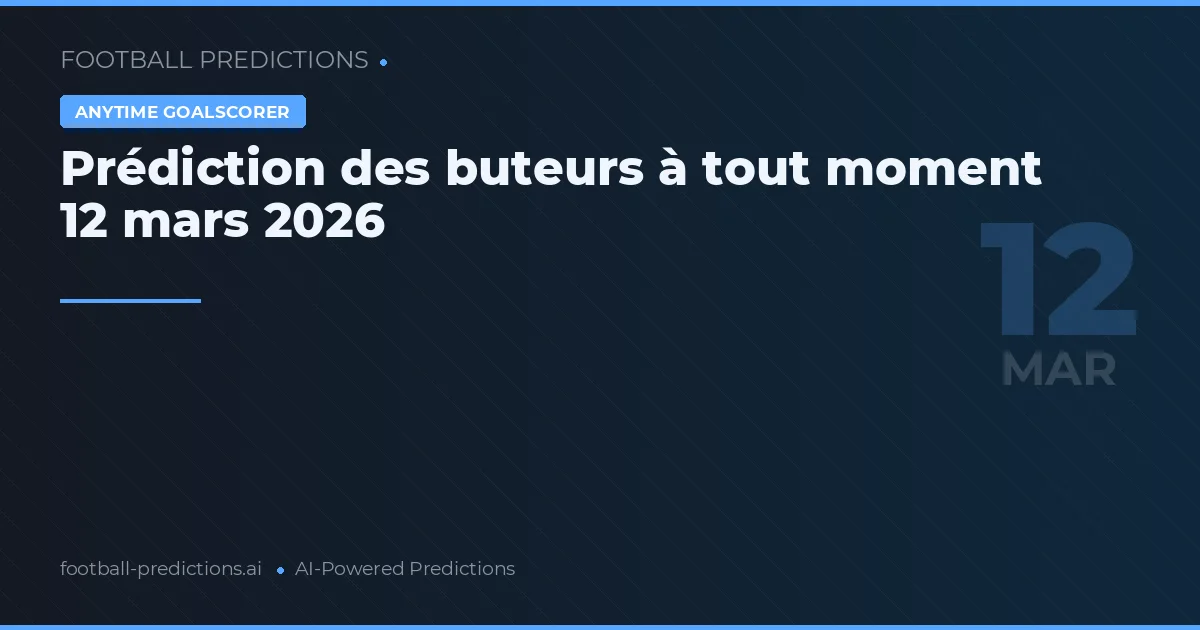 Prédiction des buteurs à tout moment 12 mars 2026
