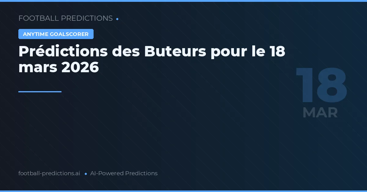 Prédictions des Buteurs pour le 18 mars 2026